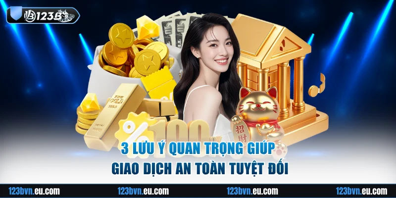 3 lưu ý quan trọng giúp giao dịch an toàn tuyệt đối