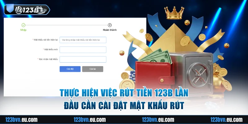 Thực hiện việc rút tiền 123B lần đầu cần cài đặt mật khẩu rút